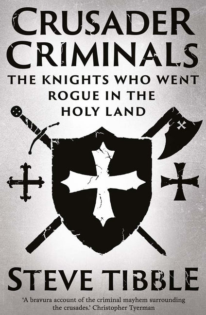 Crusader Criminals: The Knights Who Went Rogue in the Holy Land Yale University Press