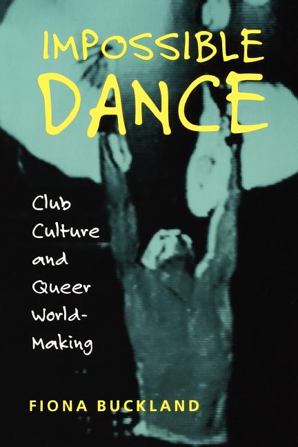 Impossible Dance: Club Culture and Queer World-Making Wesleyan University Press