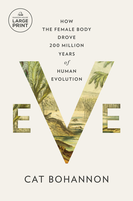 Eve: How the Female Body Drove 200 Million Years of Human Evolution Random House Large Print Publishing