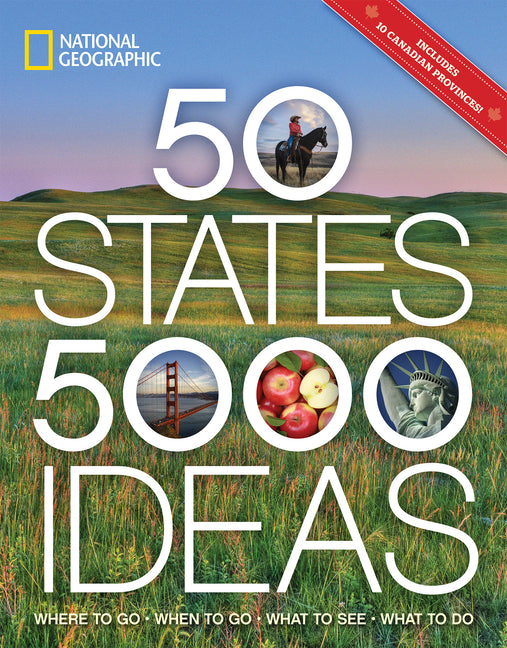 50 States, 5,000 Ideas: Where to Go, When to Go, What to See, What to Do National Geographic Society