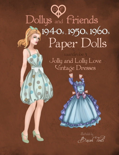 Dollys and Friends 1940s, 1950s, 1960s Paper Dolls: Wardrobe 3 Jolly and Lolly Love vintage dresses Createspace Independent Publishing Platform