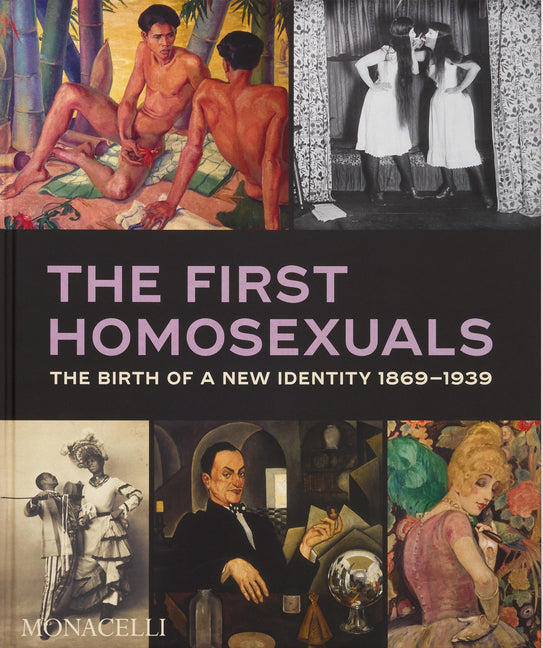 The First Homosexuals: The Birth of a New Identity 1869-1939 Monacelli Press