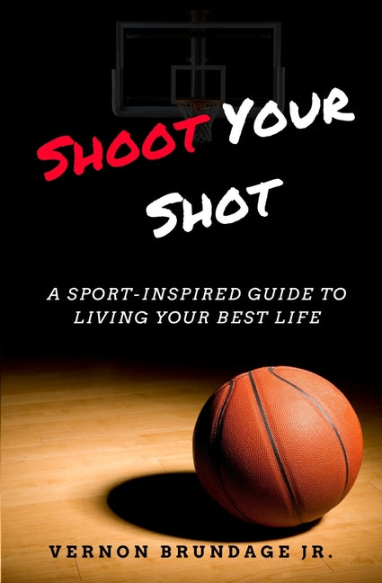 Shoot Your Shot: A Sport-Inspired Guide To Living Your Best Life Independently Published