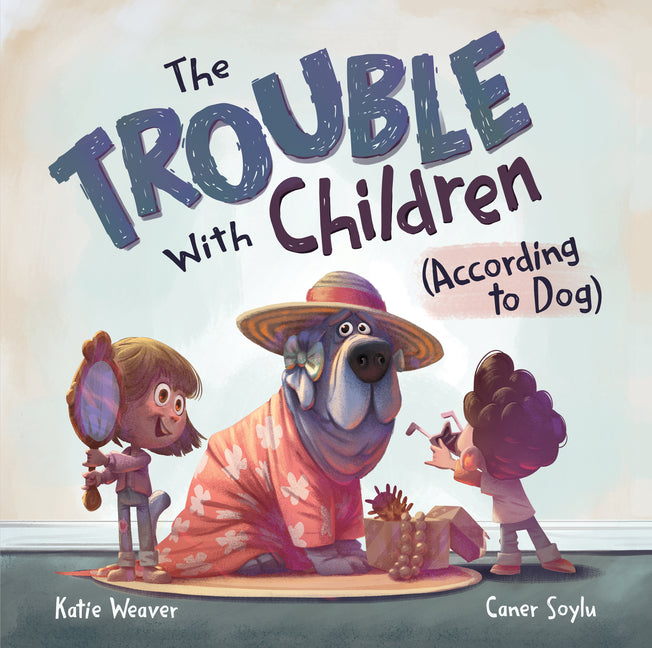 The Trouble with Children (According to Dog) Little Offbeat Publishing, LLC