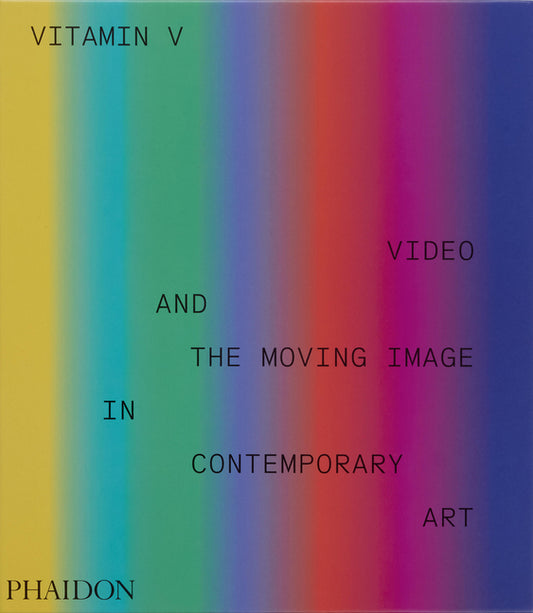 Vitamin V: Video and the Moving Image in Contemporary Art