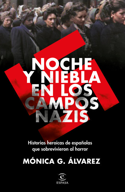 Noche Y Niebla En Los Campos Nazis: Historias Heroicas de Españolas Que Sobrevivieron Al Horror Planeta Publishing