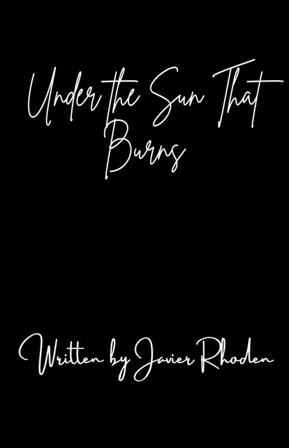 Under the Sun that Burns Javier Rhoden