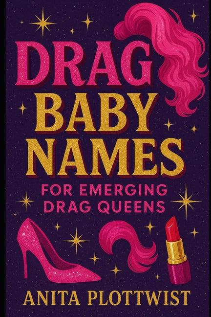 Baby Drag Names: For the emerging Drag Queen Independently Published