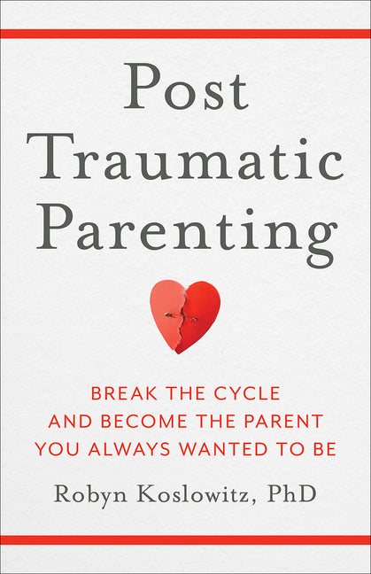 Post-Traumatic Parenting: Break the Cycle and Become the Parent You Always Wanted to Be Broadleaf Books