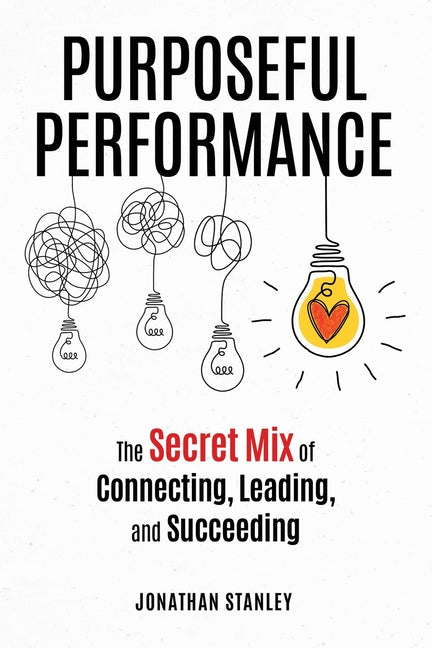 Purposeful Performance: The Secret Mix of Connecting, Leading, and Succeeding Earthypilot Publishing